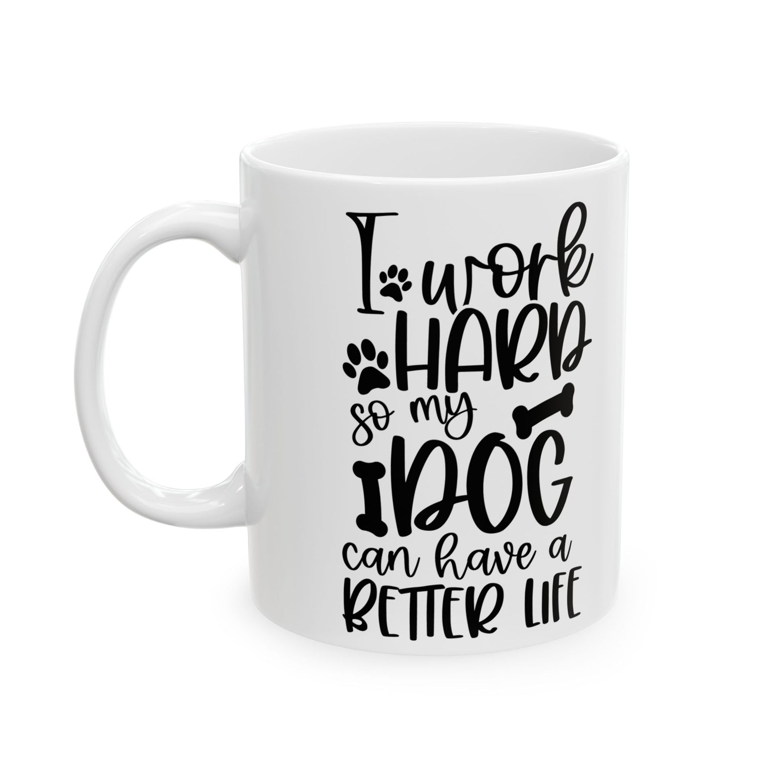 I Work Hard So My Dog Can Have A Better Life Cute Ceramic Mug Coffee Cup (11oz & 15oz)