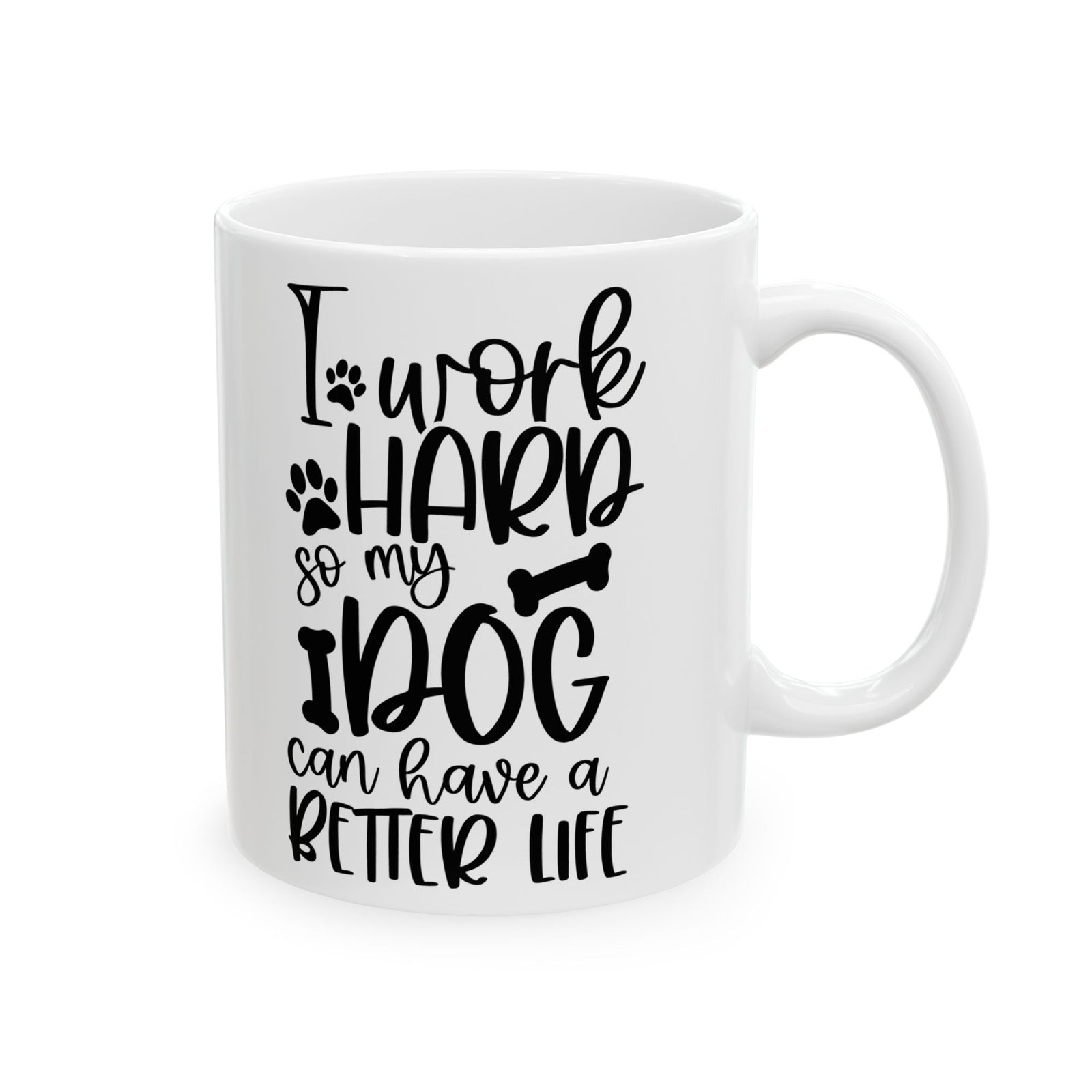 I Work Hard So My Dog Can Have A Better Life Cute Ceramic Mug Coffee Cup (11oz & 15oz)