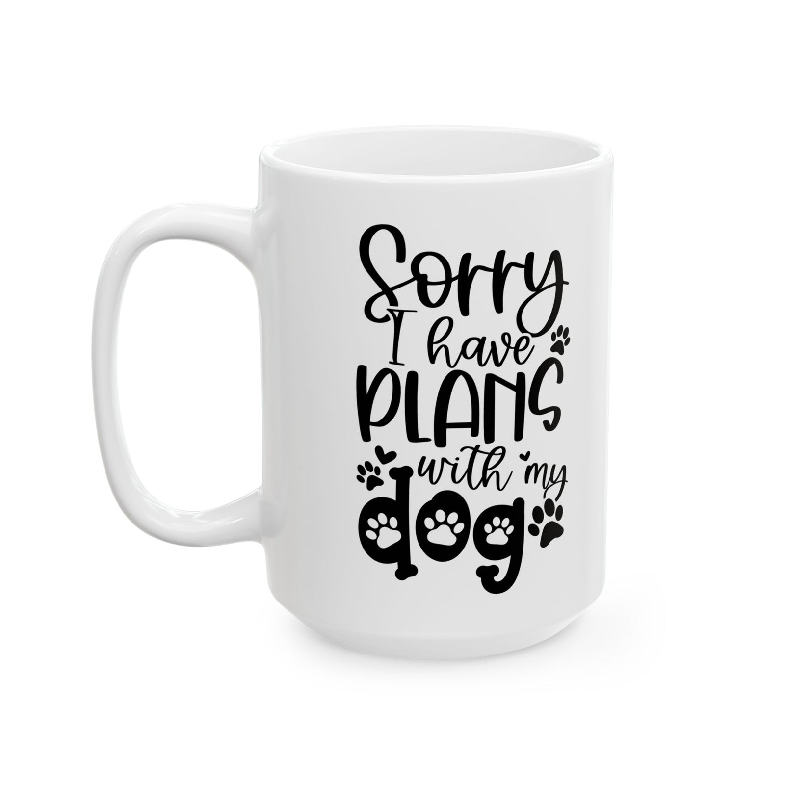 Sorry I Have Plans With My Dog Cute Ceramic Mug Coffee Cup (11oz & 15oz)