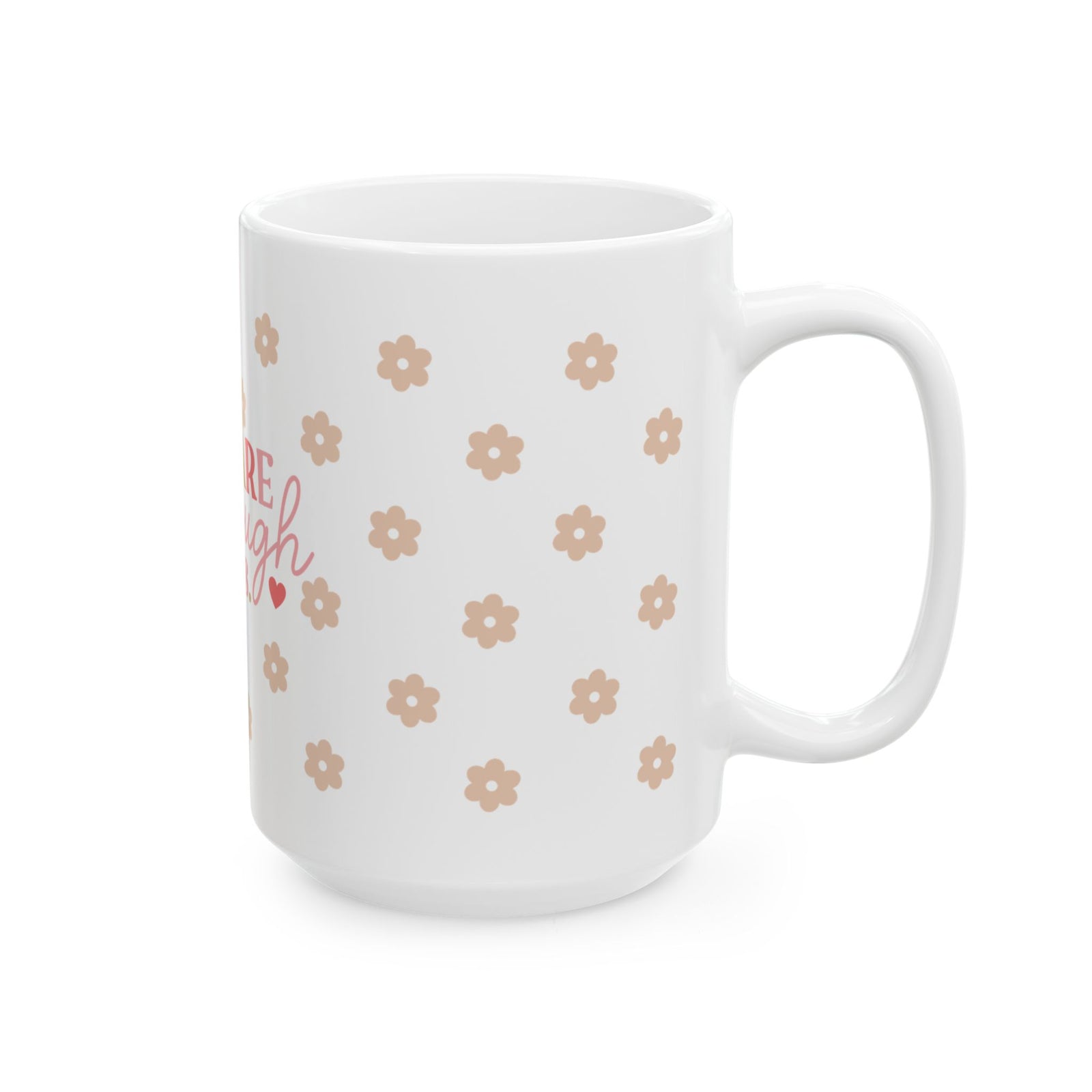 You Are Enough Always Cute Ceramic Mug Coffee Cup (11oz & 15oz)