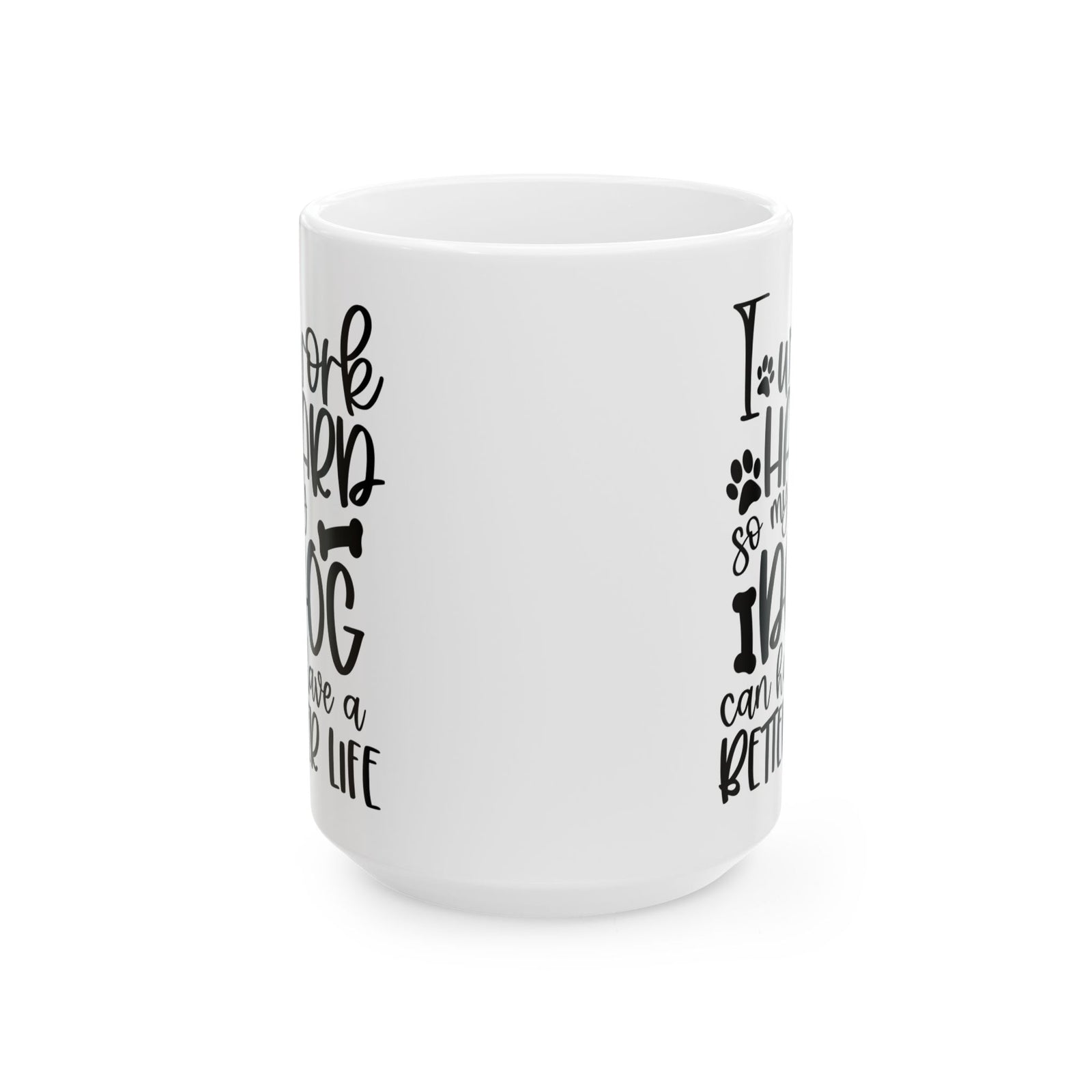 I Work Hard So My Dog Can Have A Better Life Cute Ceramic Mug Coffee Cup (11oz & 15oz)