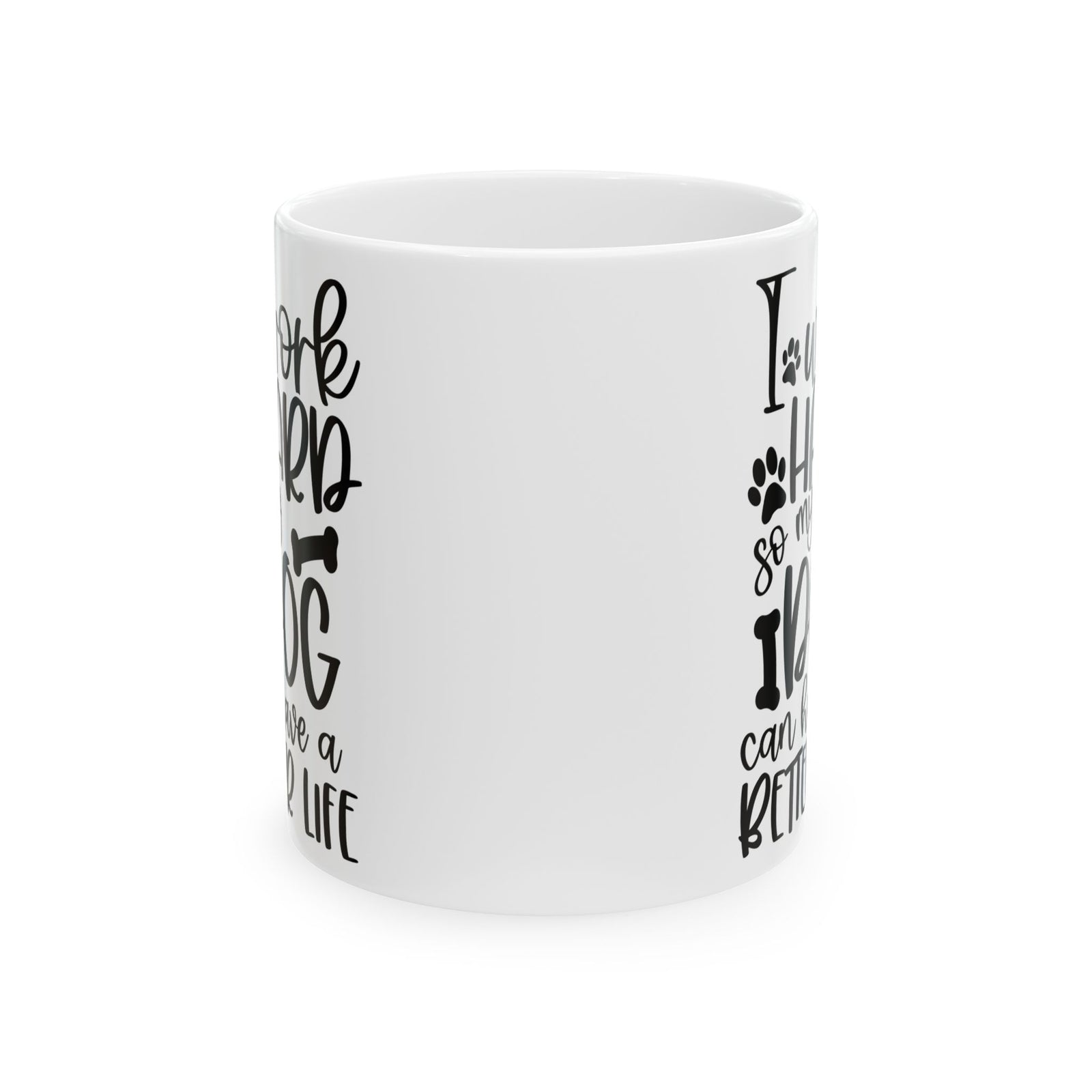 I Work Hard So My Dog Can Have A Better Life Cute Ceramic Mug Coffee Cup (11oz & 15oz)