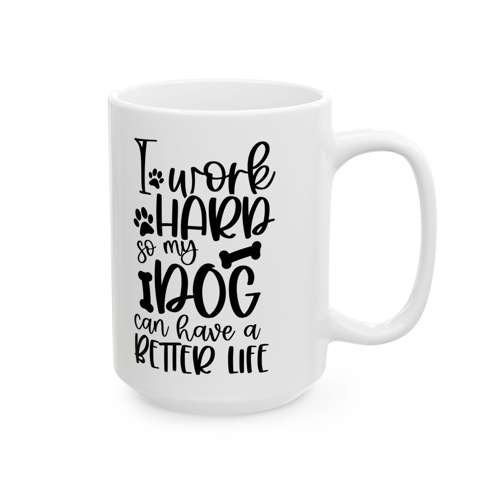 I Work Hard So My Dog Can Have A Better Life Cute Ceramic Mug Coffee Cup (11oz & 15oz)