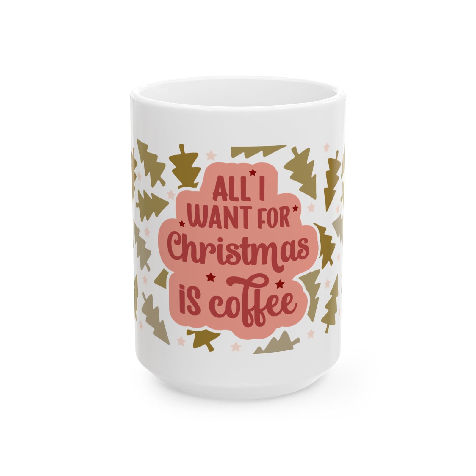 All I Want for Christmas Is Coffee Ceramic Mug Coffee Cup (11oz & 15oz)