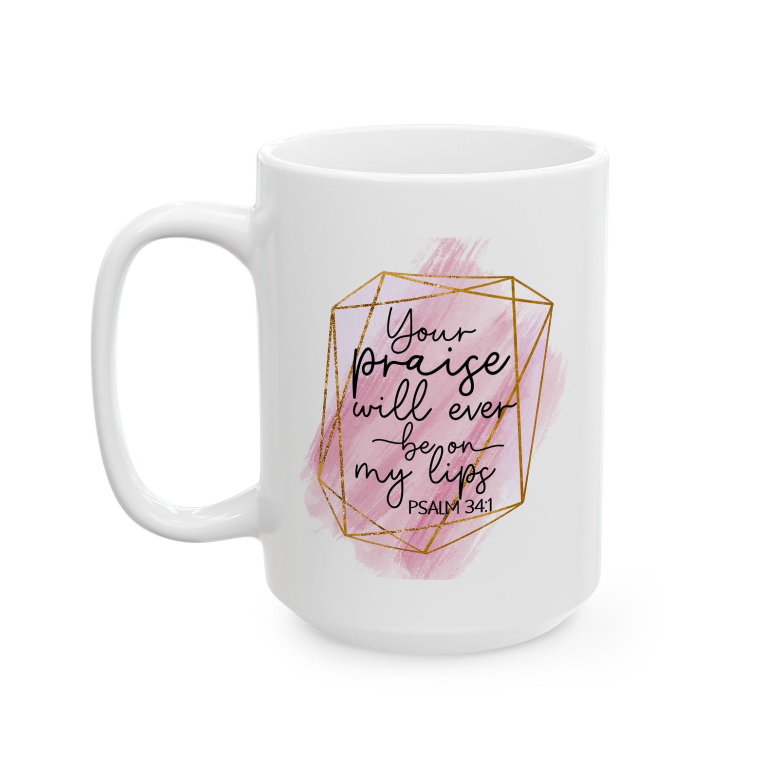 Your Praise Will Be on my Lips Psalm 34:1 Christian Inspirational Ceramic Mug (11oz, 15oz) - Sydney So Sweet