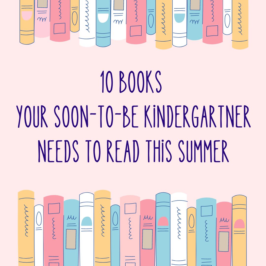 10 Books Your Soon-To-Be Kindergartner Needs to Read This Summer graphic