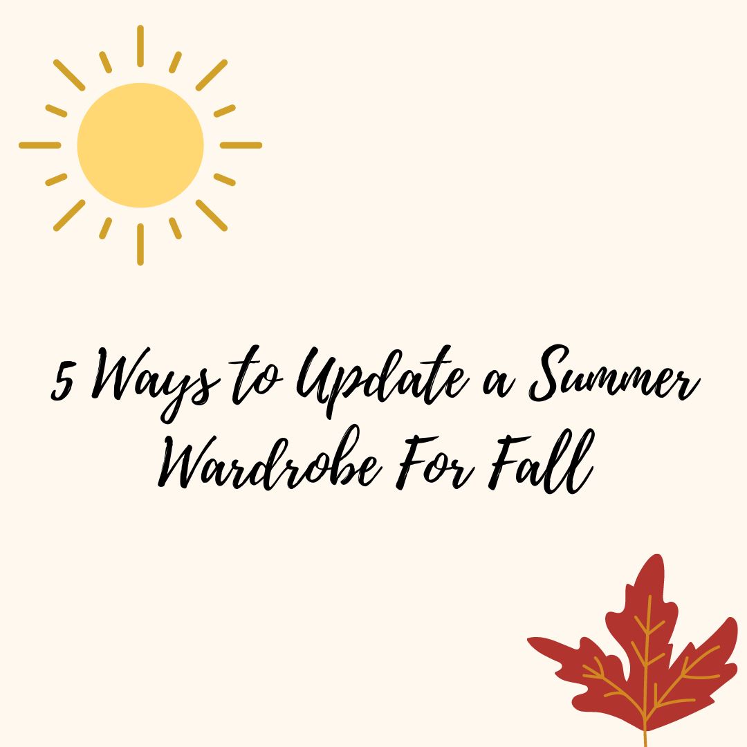 5 Ways to Update a Summer Wardrobe For Fall