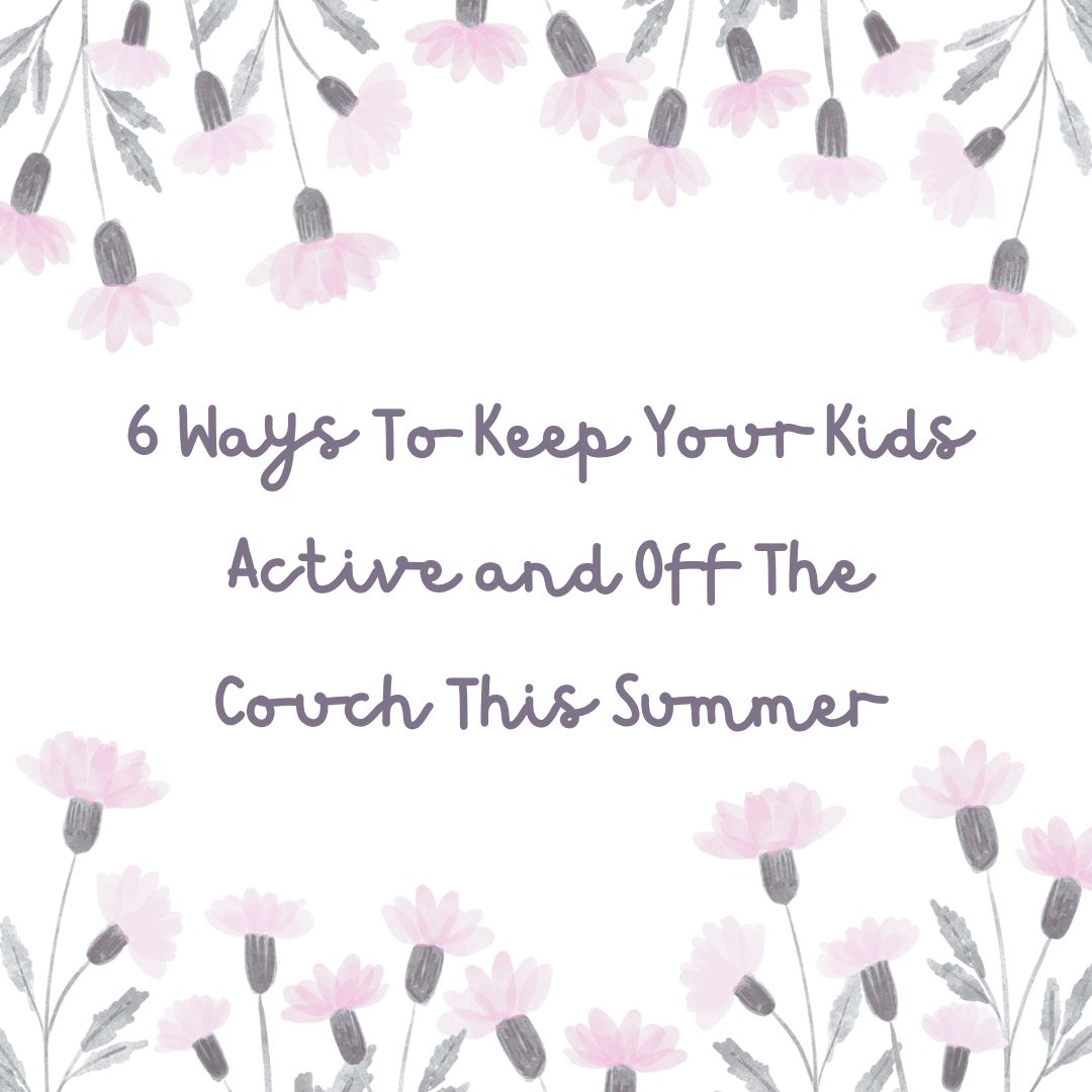 6 Ways To Keep Your Kids Active and Off The Couch This Summer