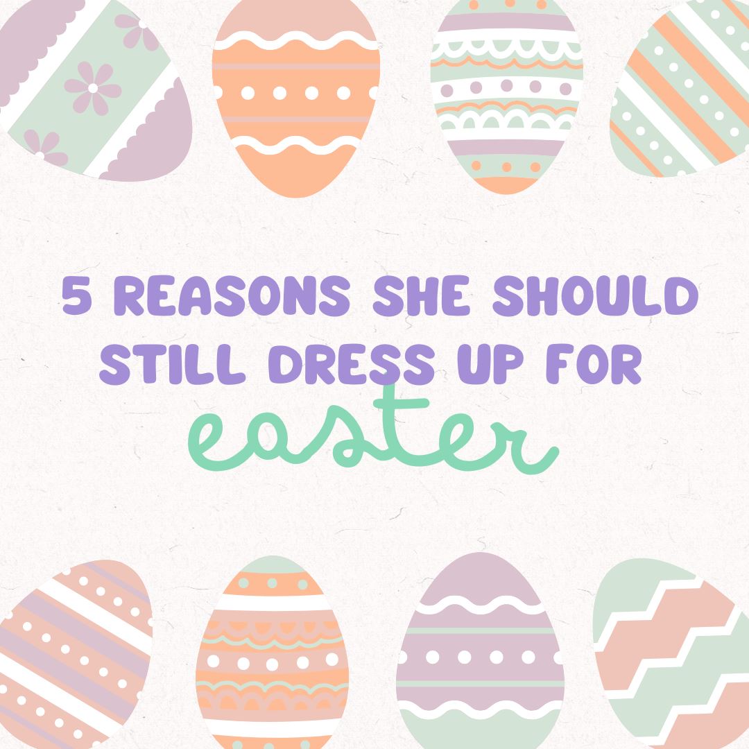5 reasons she should still dress up for easter graphic