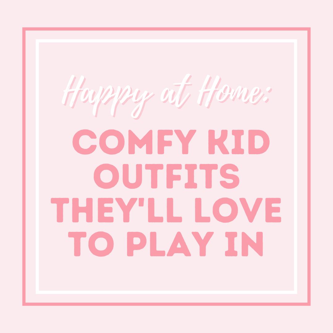 Happy at Home: Comfy Kid Outfits They'll Love to Play In graphic