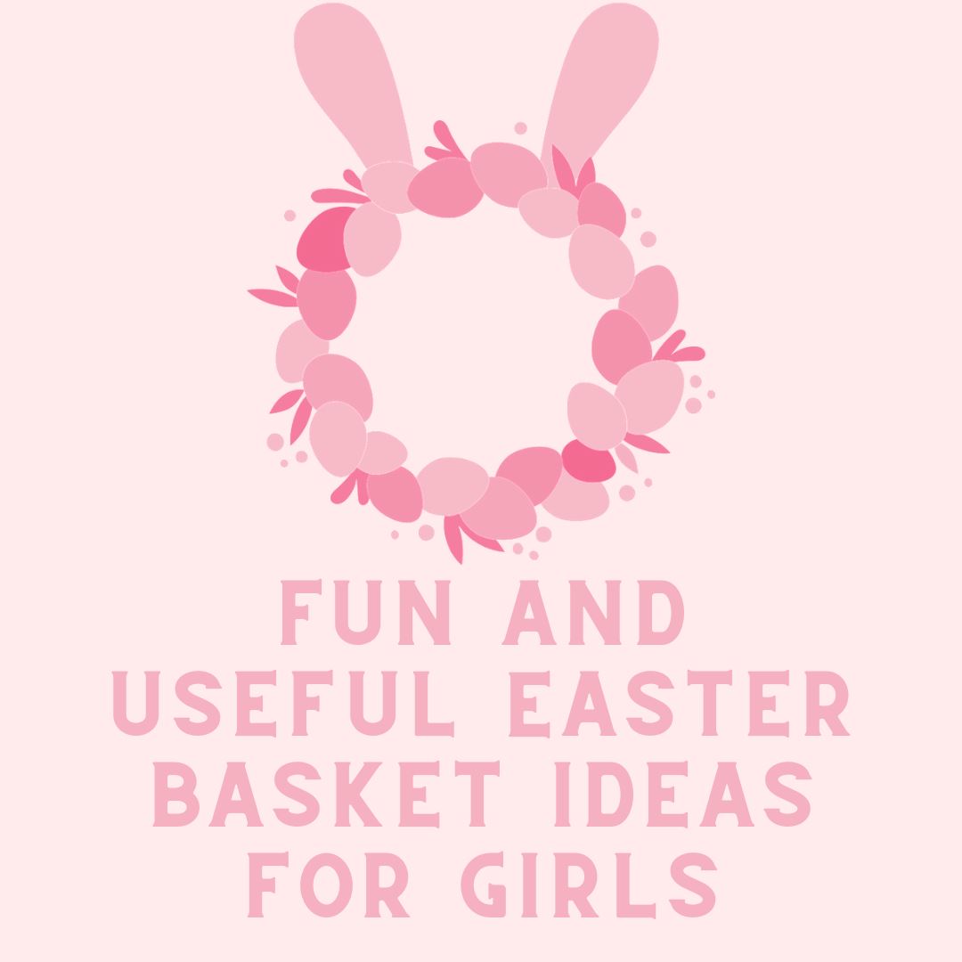 Fun and Useful Easter Basket Ideas for Girls