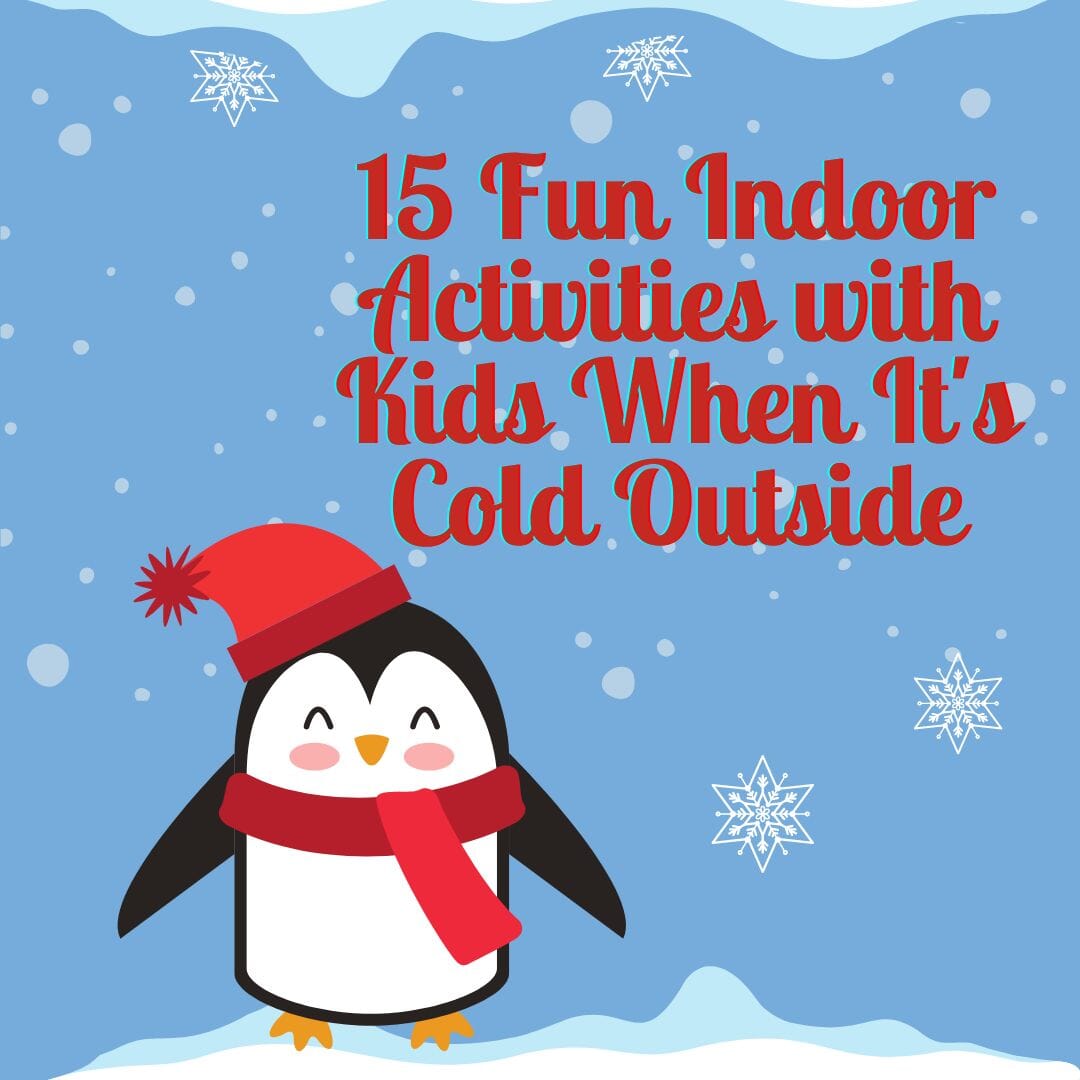 15 Fun Indoor Activities to do with Your Kids When It's Cold Outside