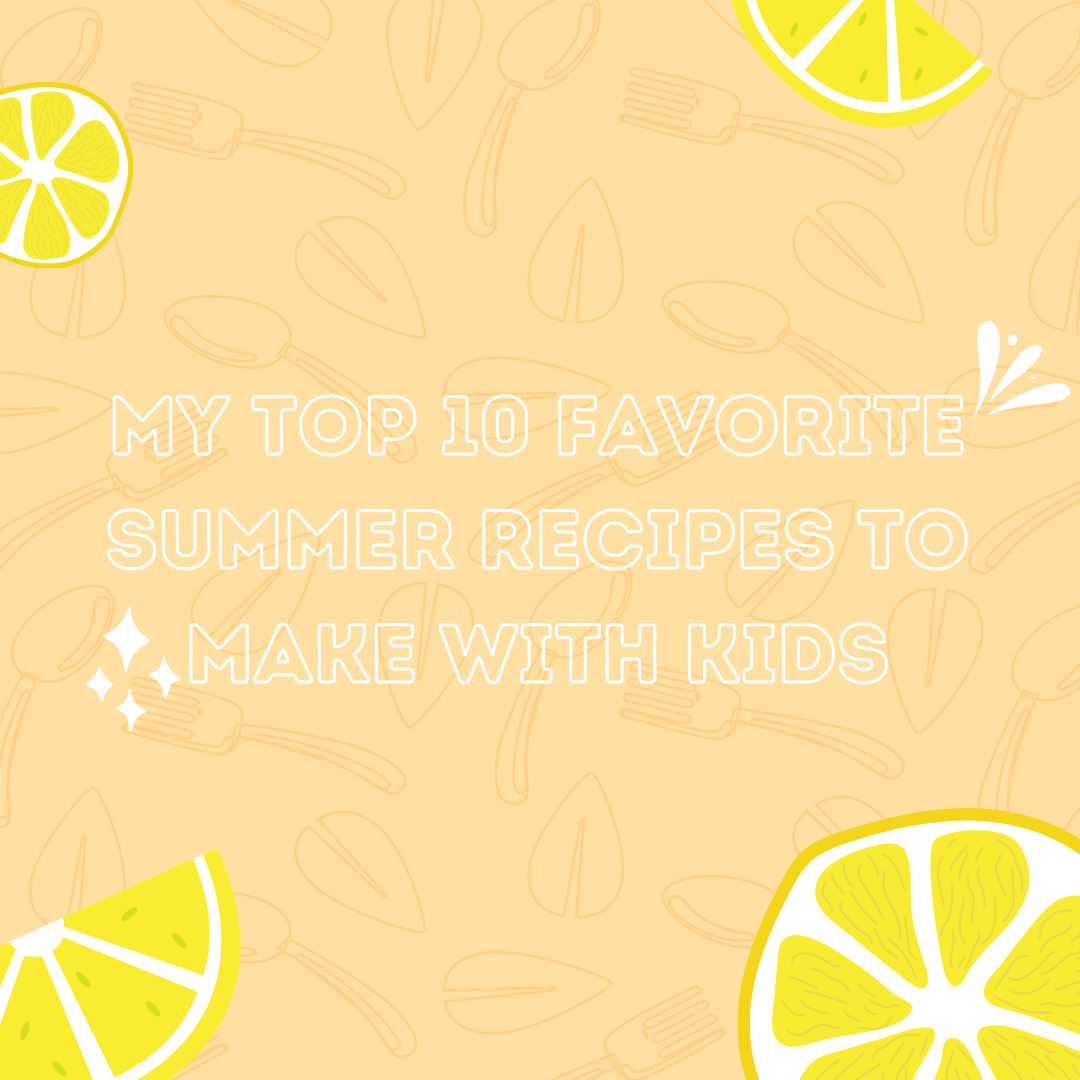 My Top 10 Favorite Summer Recipes To Make With Kids graphic 