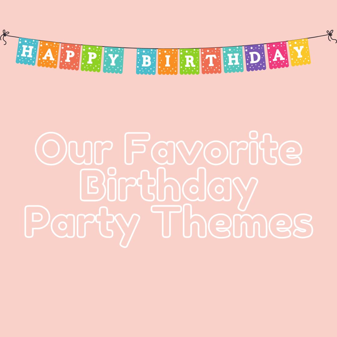Our Favorite Birthday Party Themes