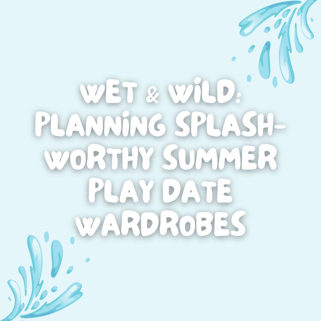 Wet & Wild: Planning Splash-Worthy Summer Play Date Wardrobes graphic