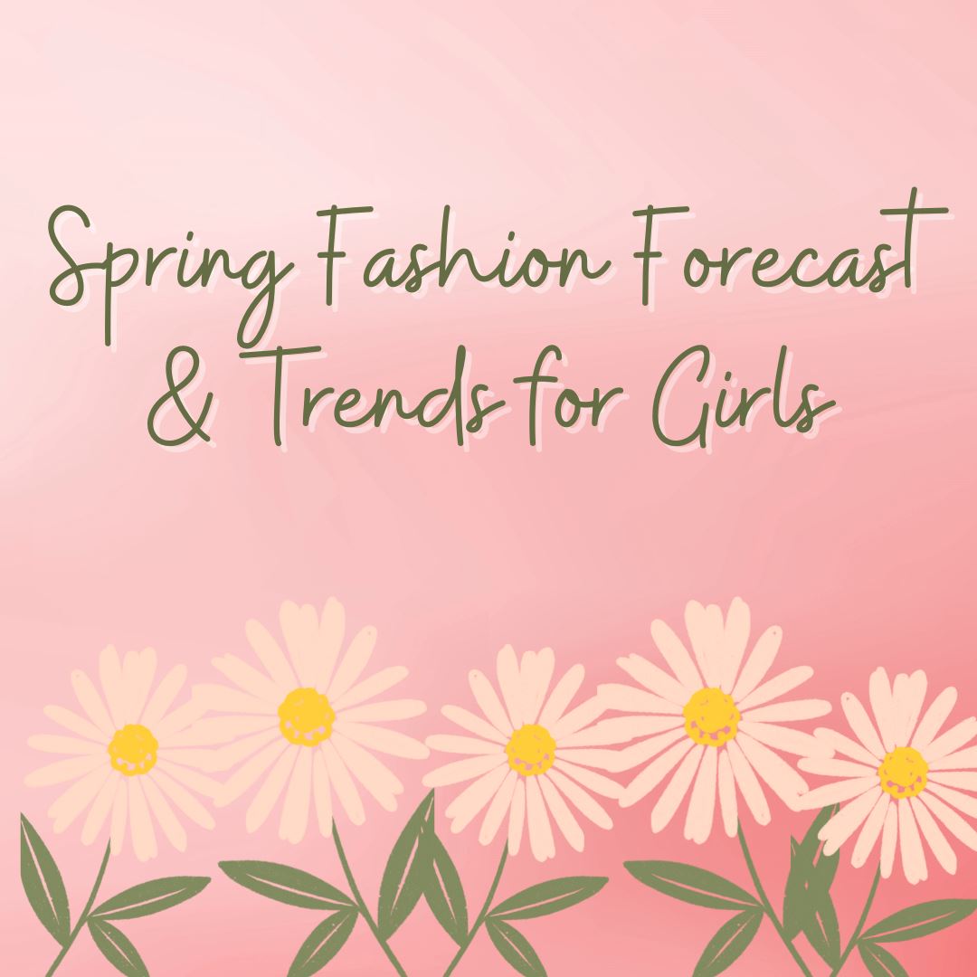 Spring Fashion Forecast and Trends for Girls blog graphic