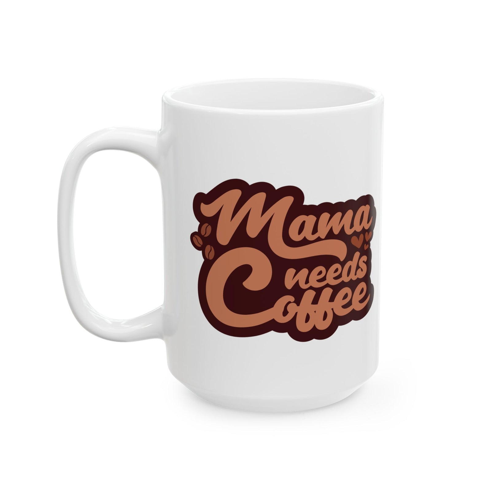 Mama Needs Coffee Cute Ceramic Mug Coffee Cup (11oz & 15oz)