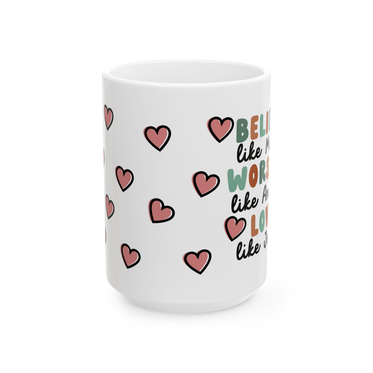 Believe Worship Love Cute Ceramic Mug Coffee Cup (11oz & 15oz)