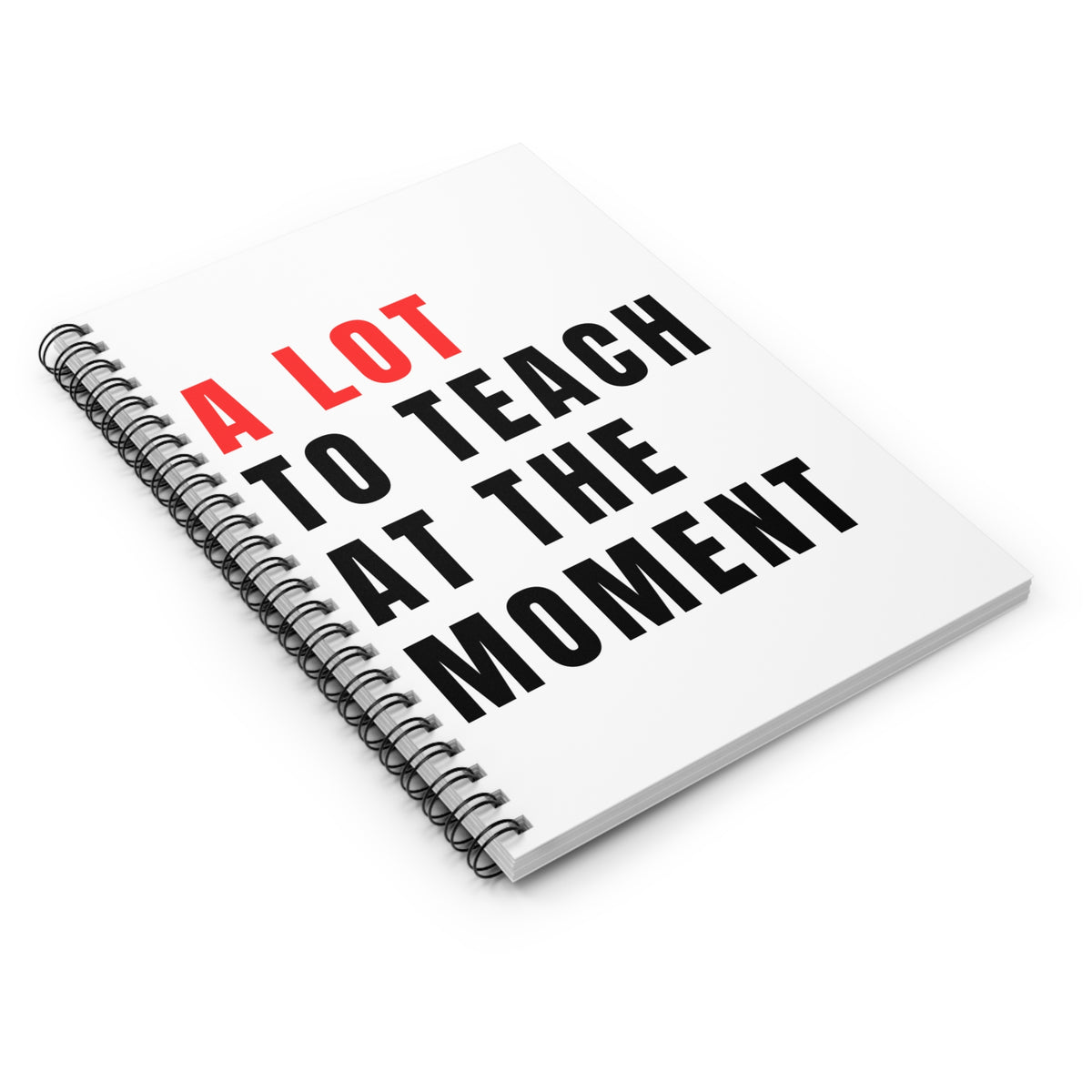 A Lot To Teach At The Moment Spiral Notebook Teacher Inspirational Ruled Journal