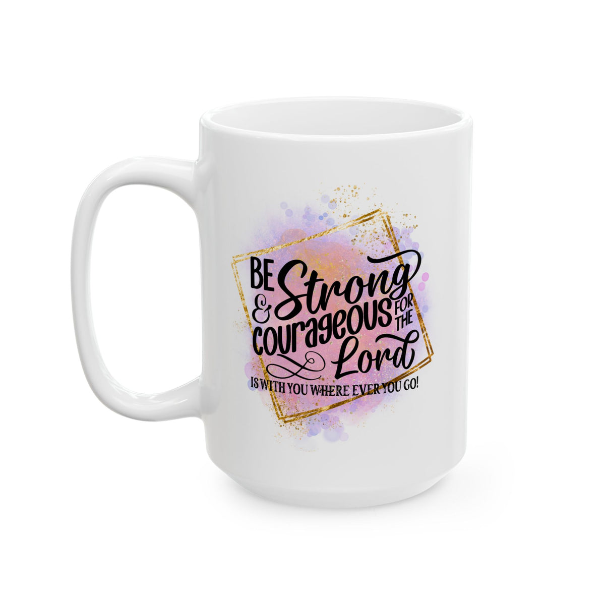 Be Strong & Courageous Christian Mug — Pink Watercolor Coffee Cup (11oz, 15oz) - Sydney So Sweet