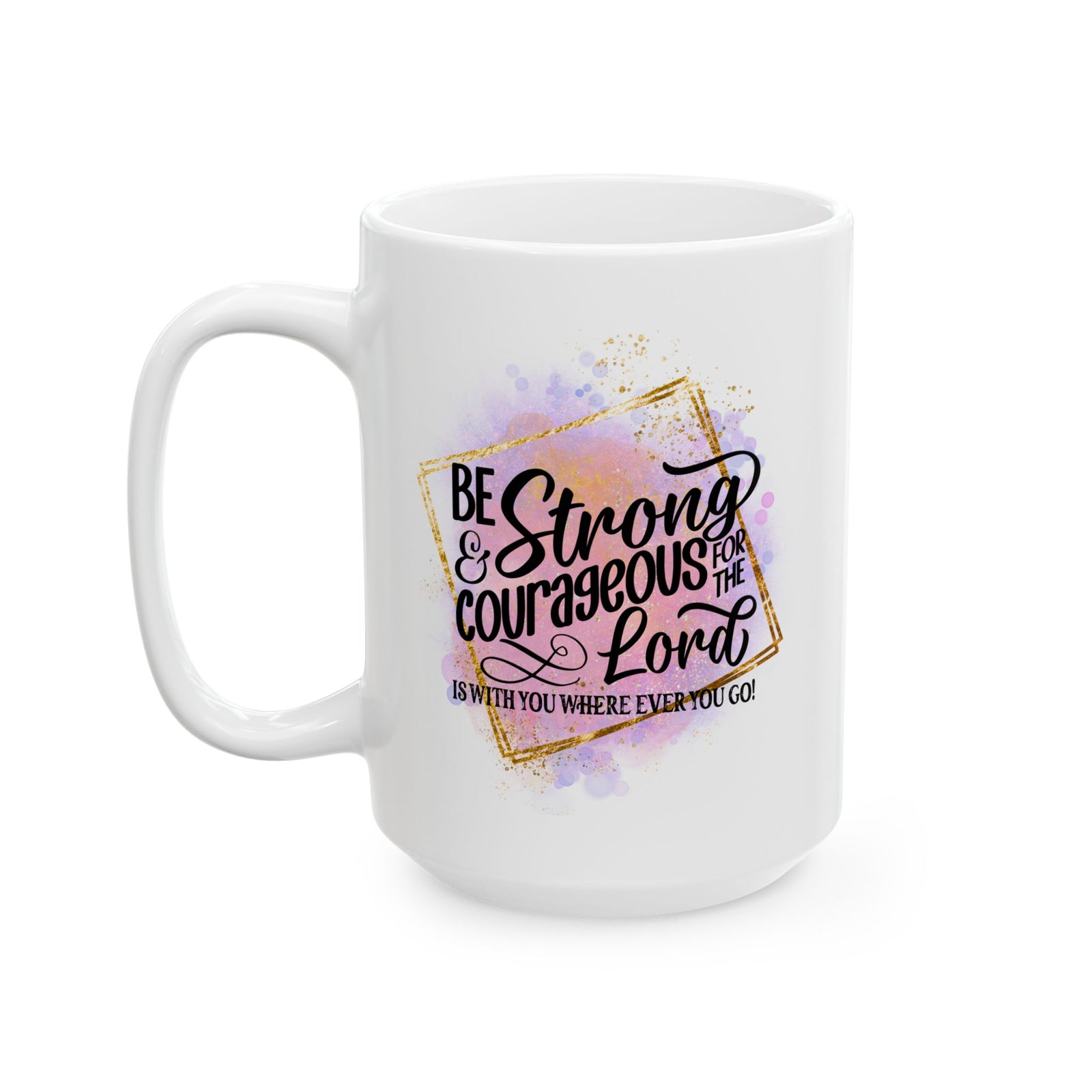 Be Strong & Courageous Christian Mug — Pink Watercolor Coffee Cup (11oz, 15oz) - Sydney So Sweet
