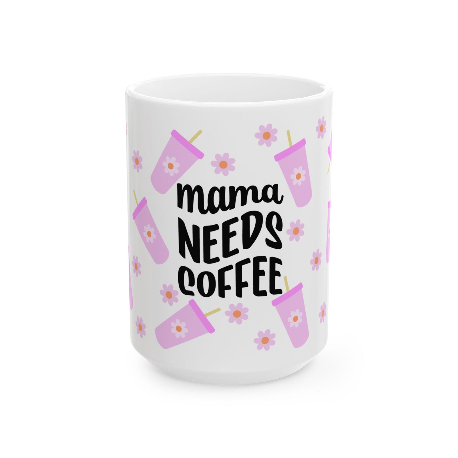 Mama Needs Coffee Cute Ceramic Mug Coffee Cup (11oz & 15oz) - Sydney So Sweet