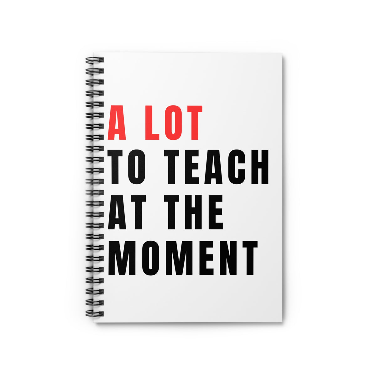 A Lot To Teach At The Moment Spiral Notebook Teacher Inspirational Ruled Journal