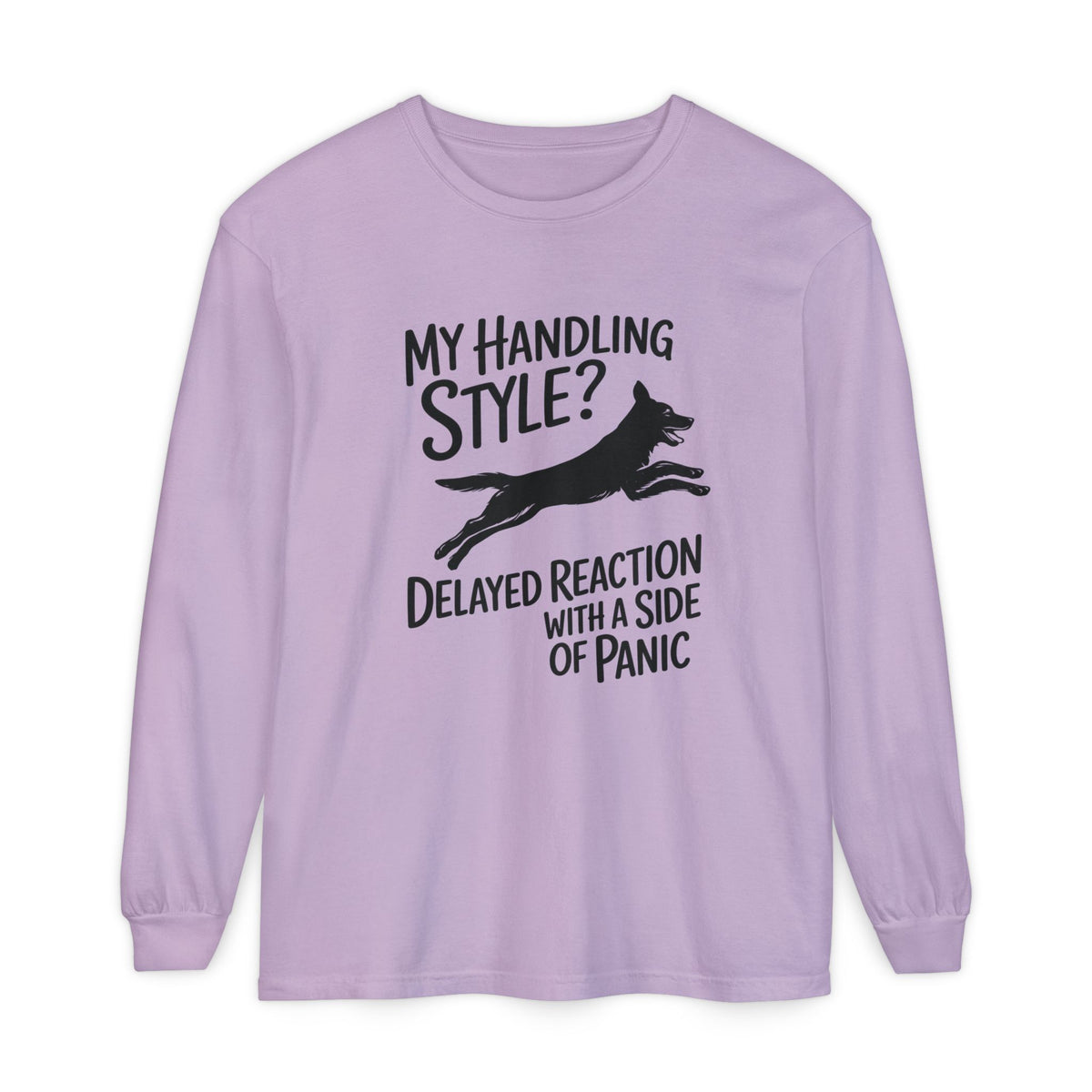 My Handling Style? Delayed Reaction With A Side Of Panic Long Sleeve Dog Agility T-Shirt