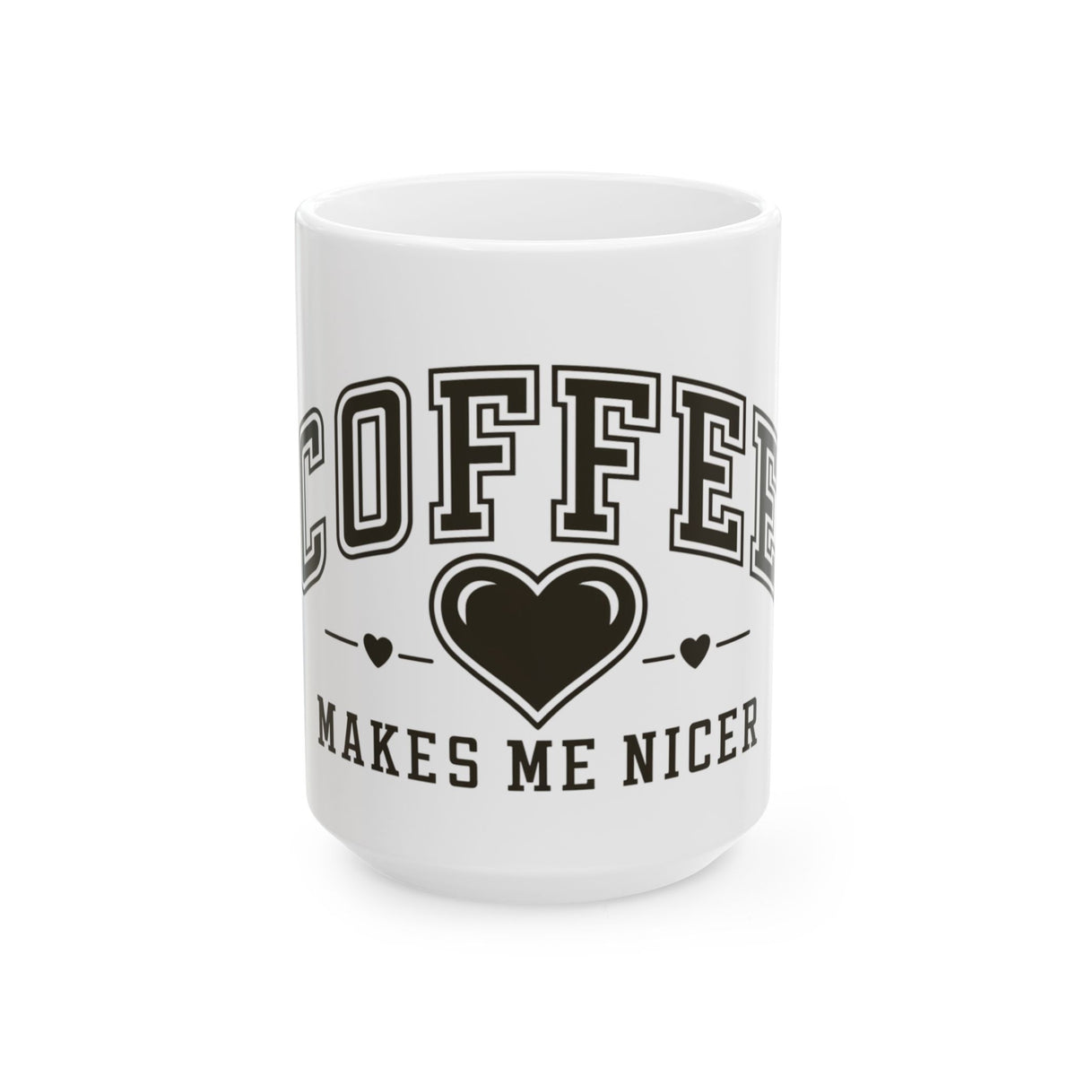 Coffee Makes Me Nicer Heart Cute Ceramic Mug Coffee Cup (11oz & 15oz)