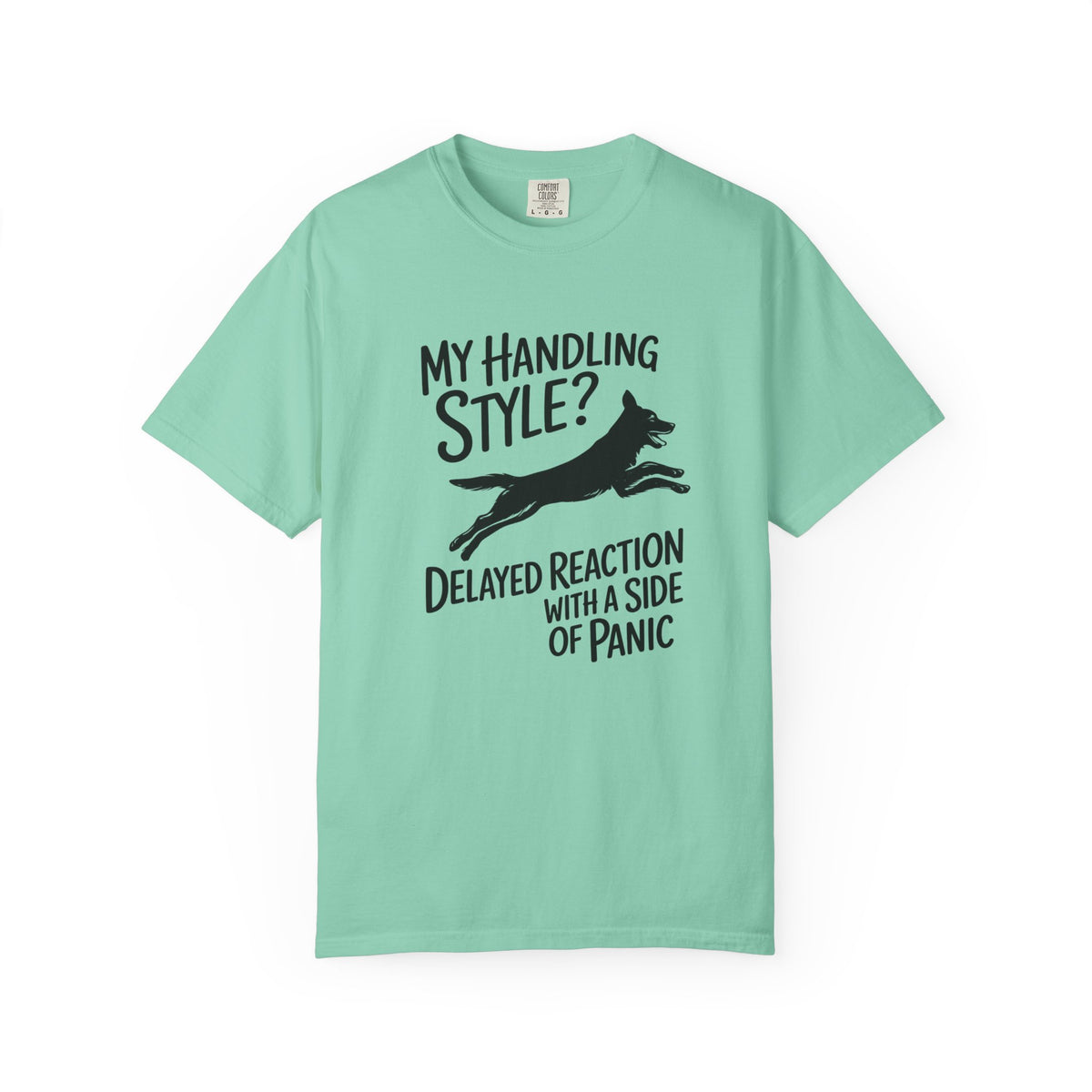 My Handling Style? Delayed Reaction with a Side of Panic Dog Agility T-Shirt