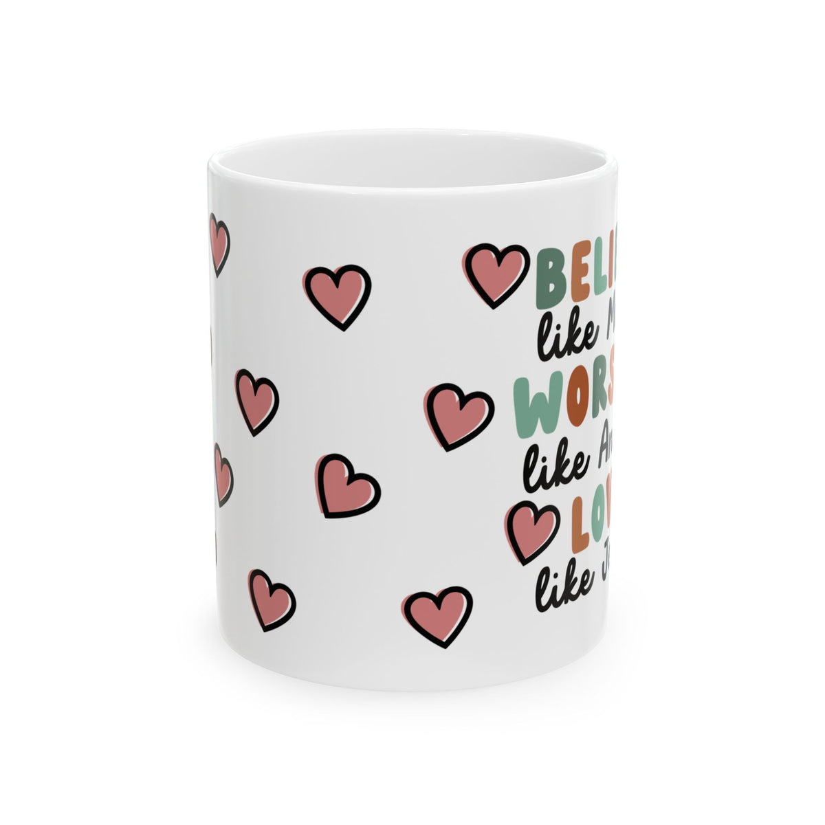 Believe Worship Love Cute Ceramic Mug Coffee Cup (11oz & 15oz)