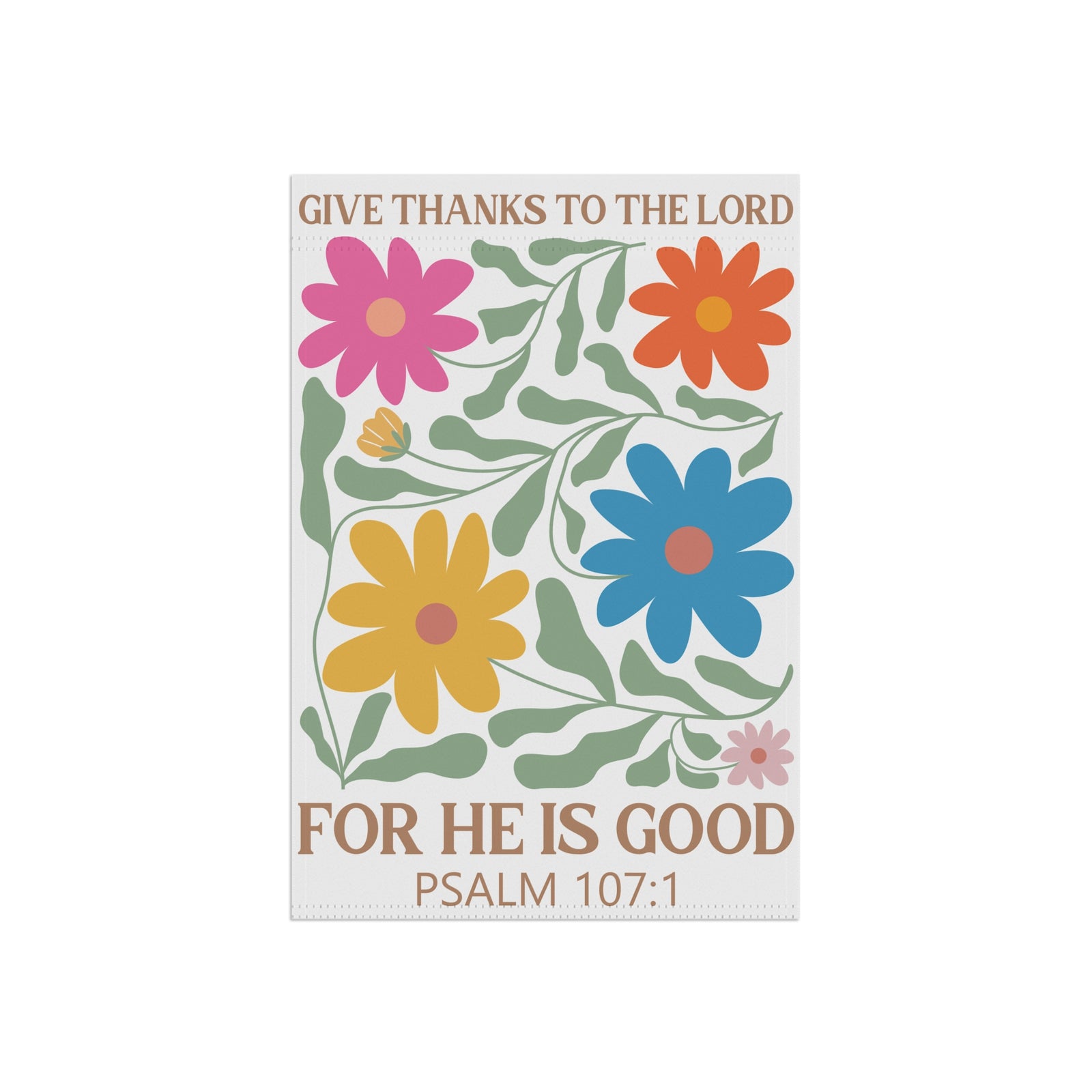Give Thanks to the Lord For He Is Good Psalm 107:1 Floral Garden Flag