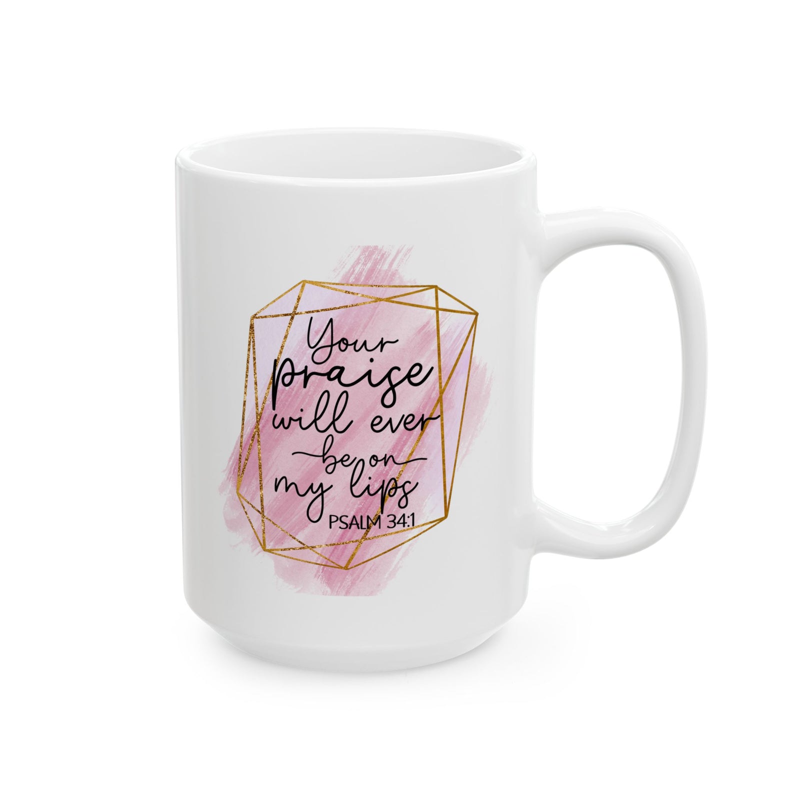 Your Praise Will Be on my Lips Psalm 34:1 Christian Inspirational Ceramic Mug (11oz, 15oz)