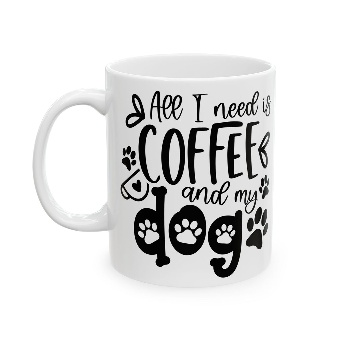 All I Need is Coffee & My Dog Cute Ceramic Mug Coffee Cup (11oz & 15oz)