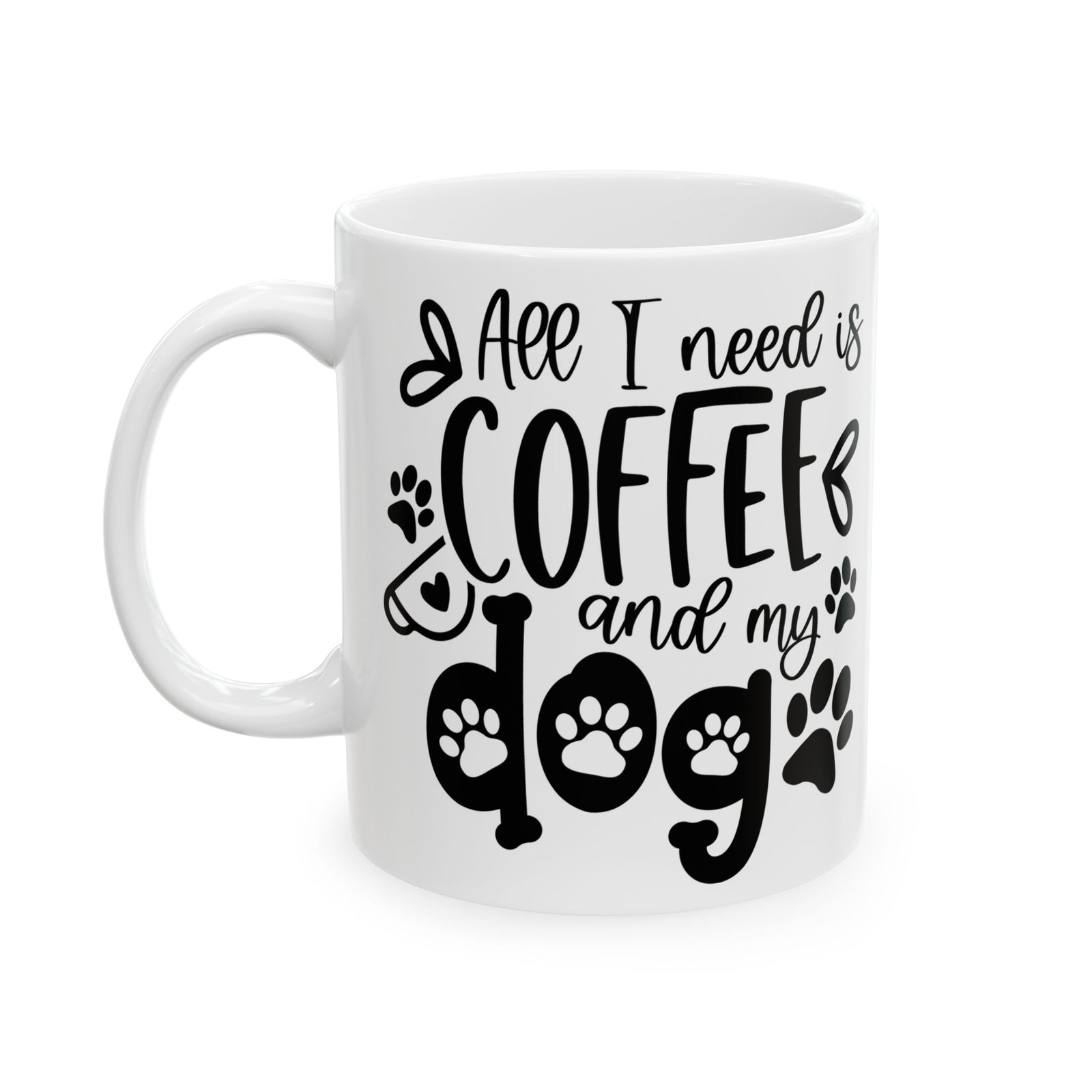All I Need is Coffee & My Dog Cute Ceramic Mug Coffee Cup (11oz & 15oz)