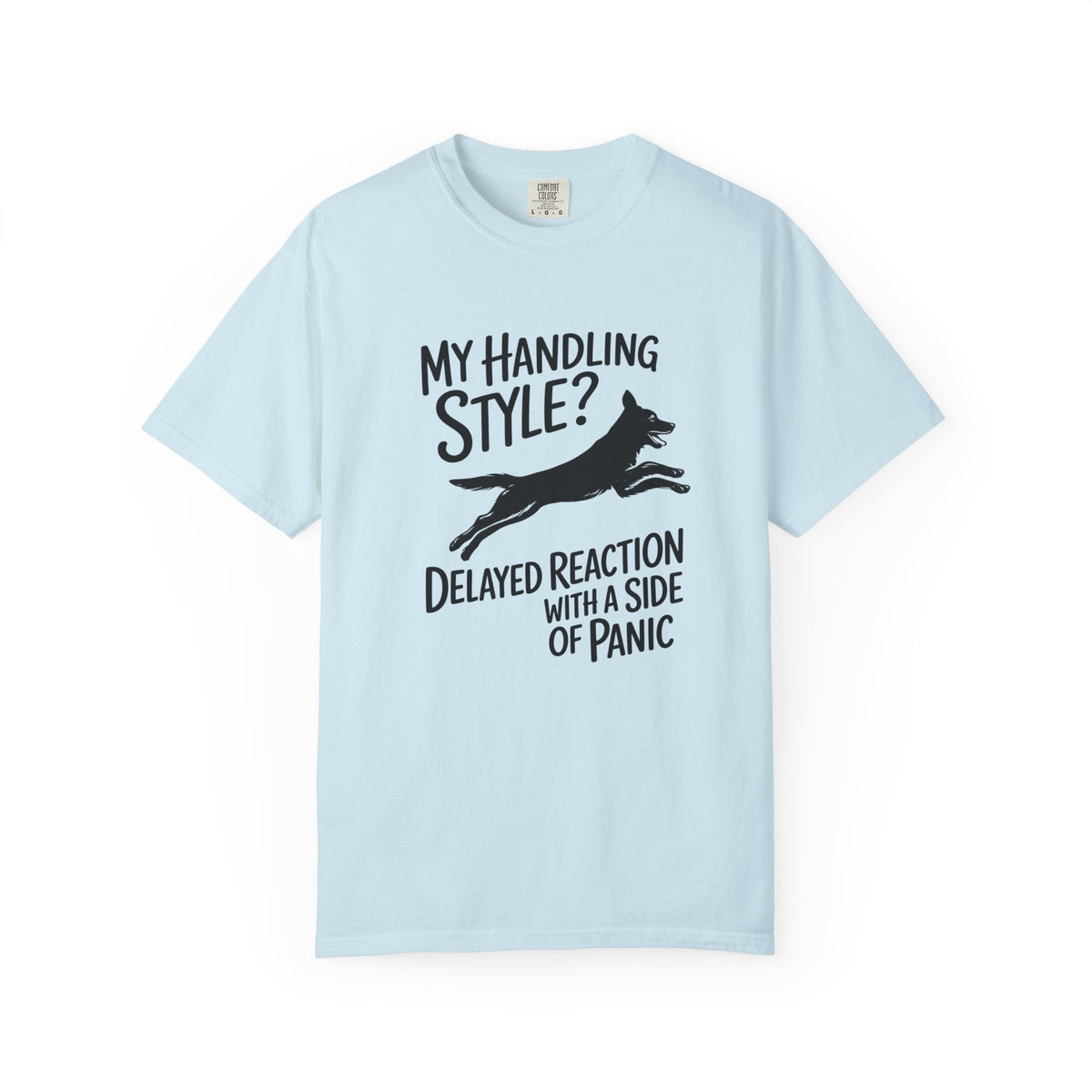 My Handling Style? Delayed Reaction with a Side of Panic Dog Agility T-Shirt