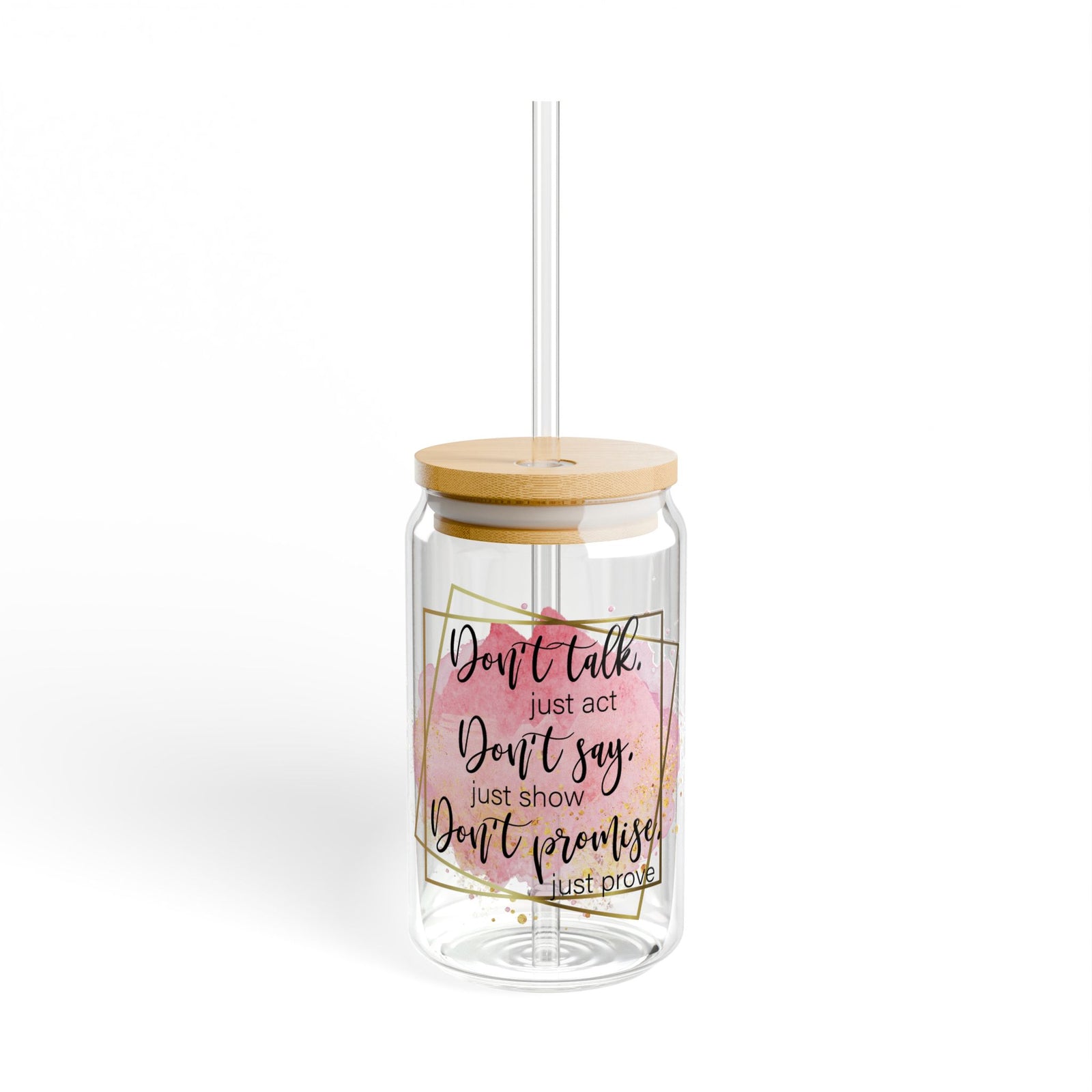 Don't Talk Just Act Inspirational Tumbler Sipper Glass 16oz — Reusable Drink Jar with Lid & Straw - Sydney So Sweet