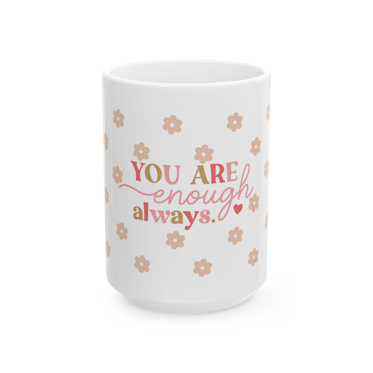 You Are Enough Always Cute Ceramic Mug Coffee Cup (11oz & 15oz)