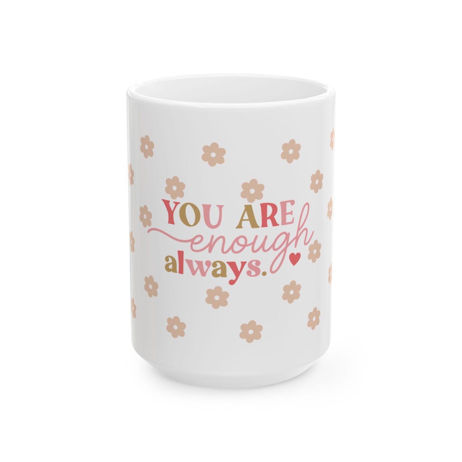 You Are Enough Always Cute Ceramic Mug Coffee Cup (11oz & 15oz)