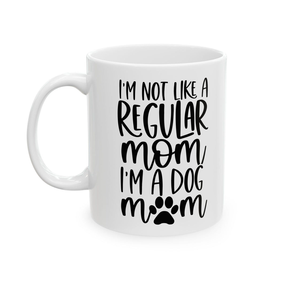 I'm Not Like a Regular Mom Dog Mom Cute Ceramic Mug Coffee Cup (11oz & 15oz)
