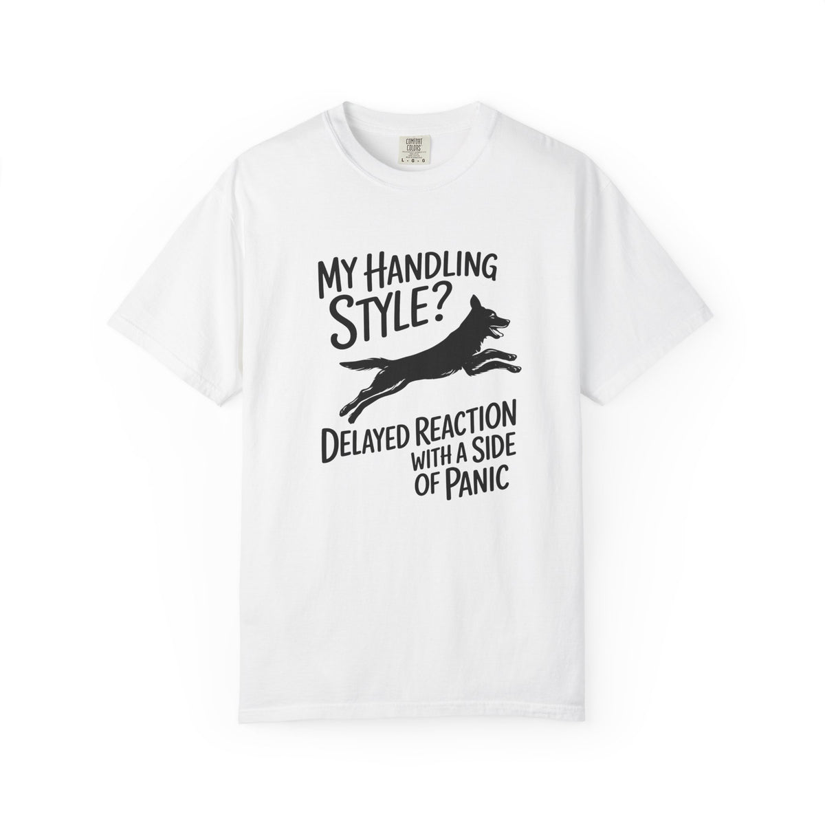 My Handling Style? Delayed Reaction with a Side of Panic Dog Agility T-Shirt
