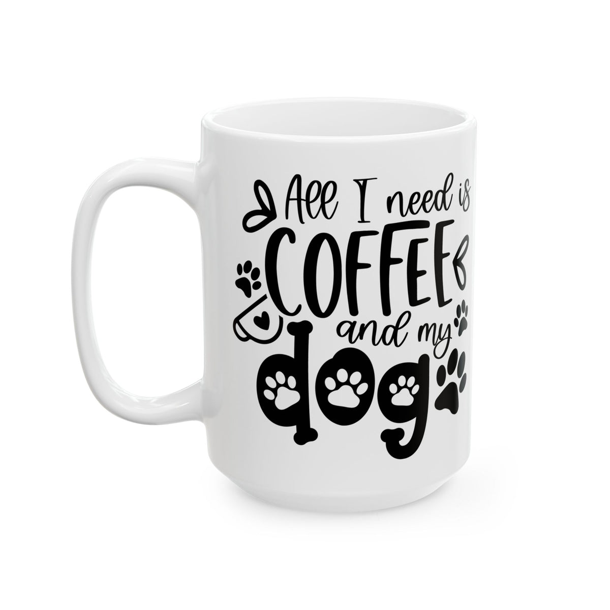 All I Need is Coffee & My Dog Cute Ceramic Mug Coffee Cup (11oz & 15oz)