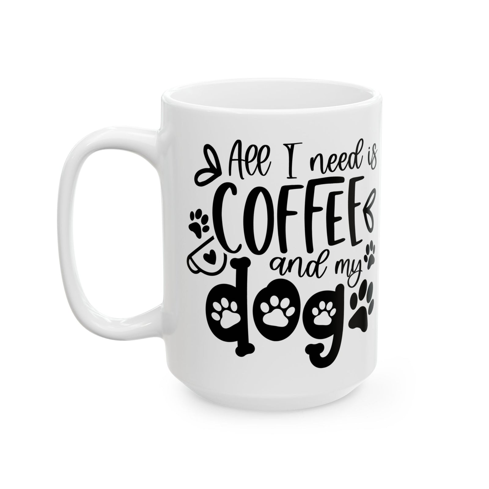 All I Need is Coffee & My Dog Cute Ceramic Mug Coffee Cup (11oz & 15oz)