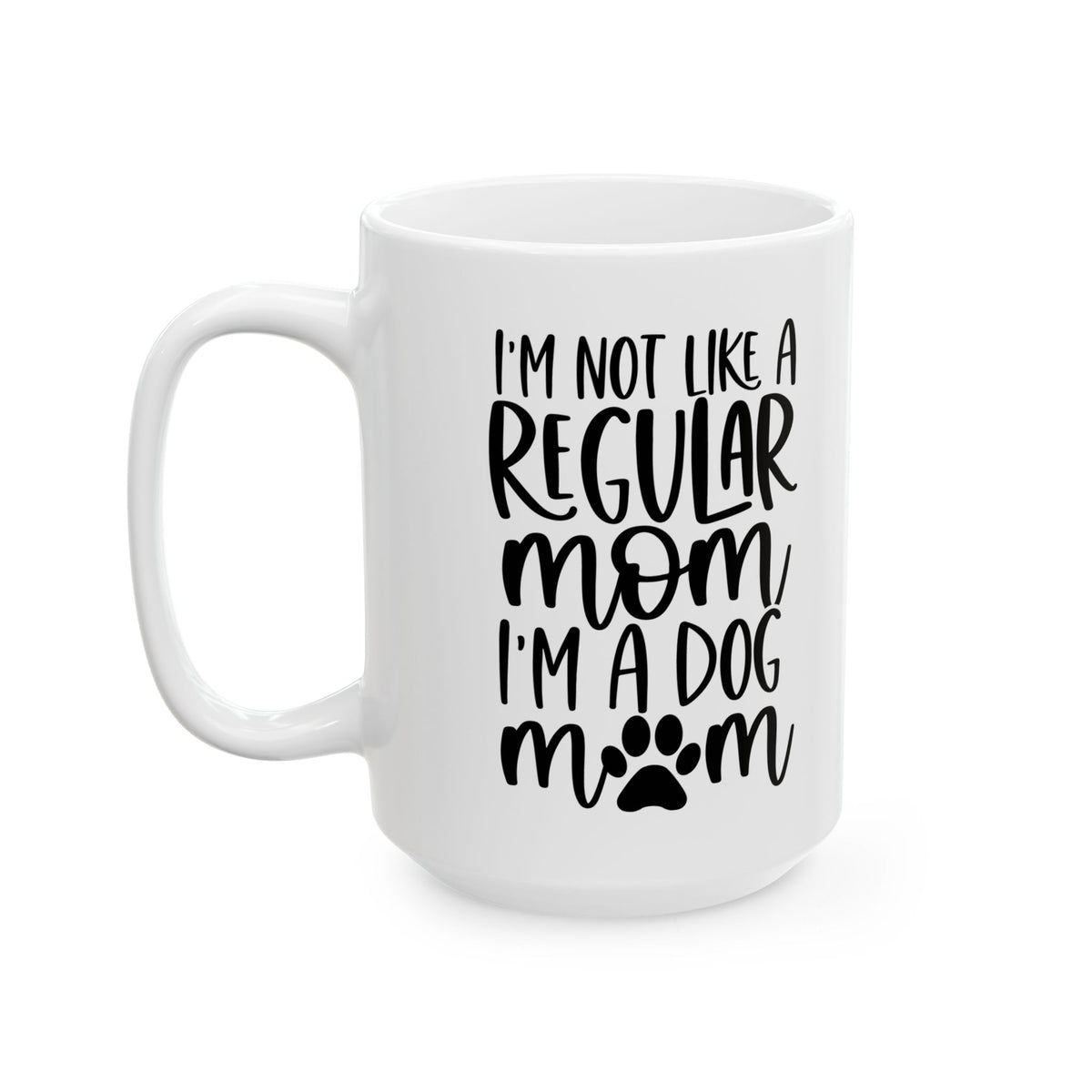 I'm Not Like a Regular Mom Dog Mom Cute Ceramic Mug Coffee Cup (11oz & 15oz)