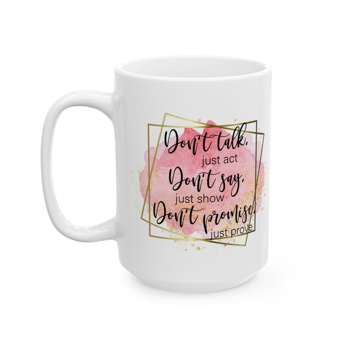 Don't Talk Just Act Inspirational Mug Coffee Cup (11oz & 15oz) - Sydney So Sweet