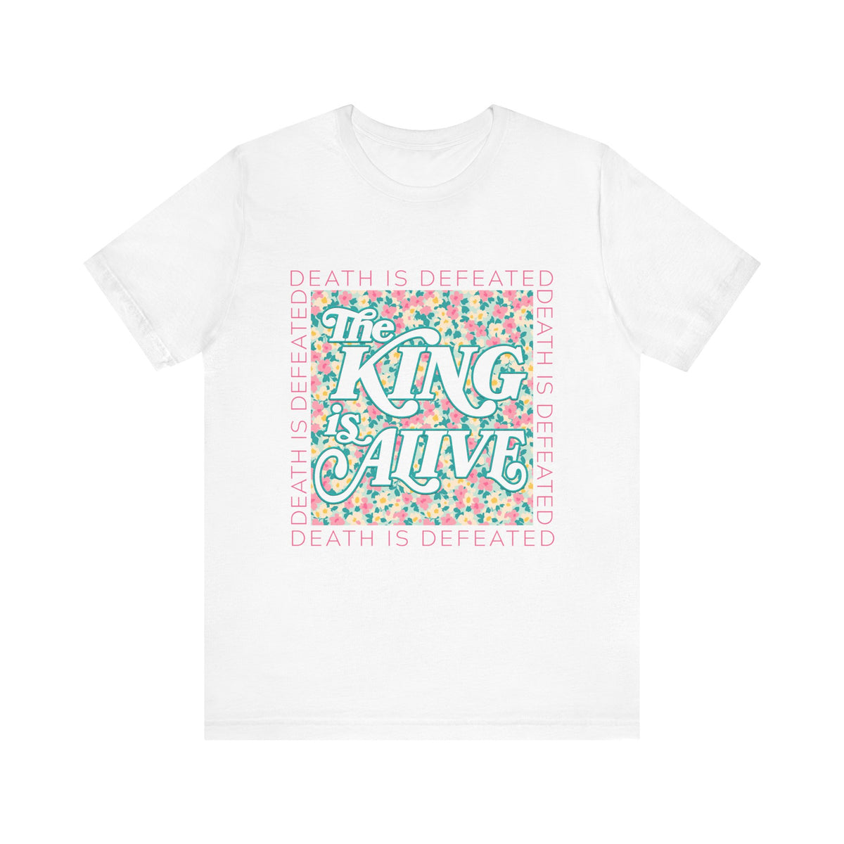 The King Is Alive Floral T‑Shirt Death Is Defeated Christian Easter Graphic Tee