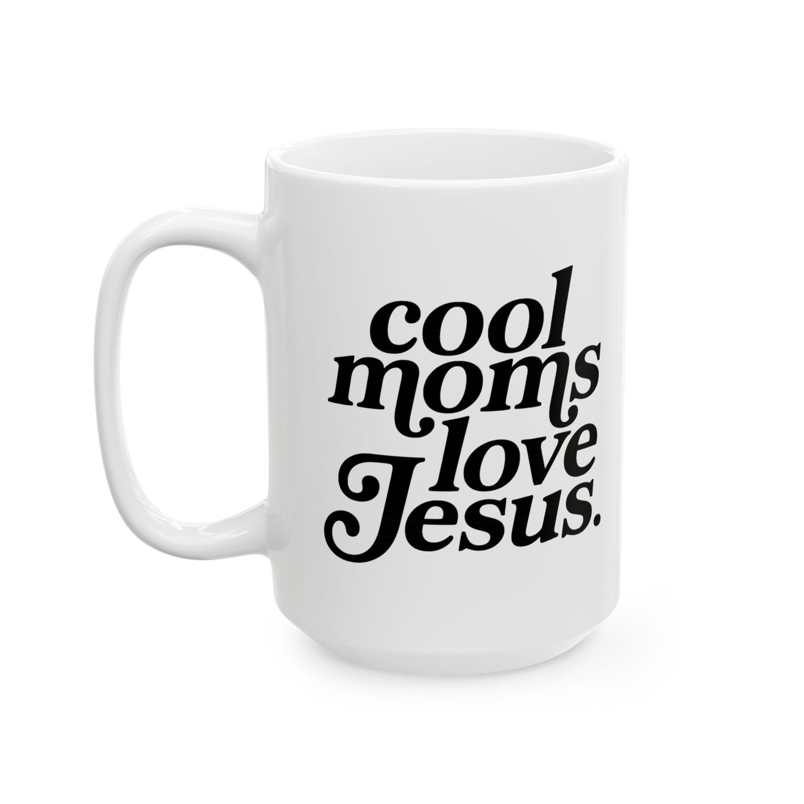 Cool Moms Love Jesus Inspirational Ceramic Mug Coffee Cup (11oz & 15oz)
