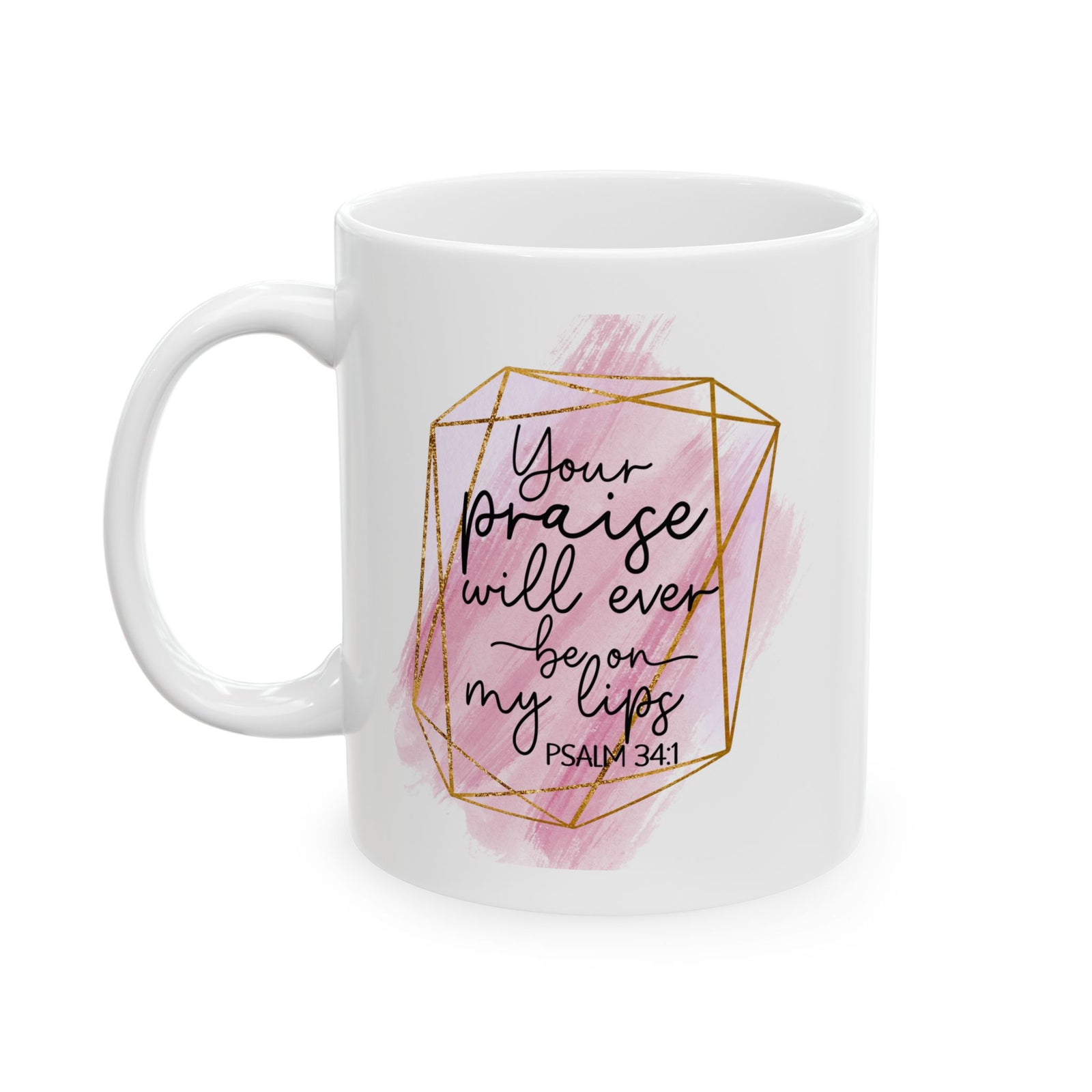 Your Praise Will Be on my Lips Psalm 34:1 Christian Inspirational Ceramic Mug (11oz, 15oz)