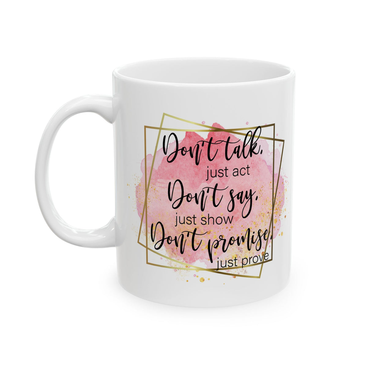 Don't Talk Just Act Inspirational Mug Coffee Cup (11oz & 15oz) - Sydney So Sweet