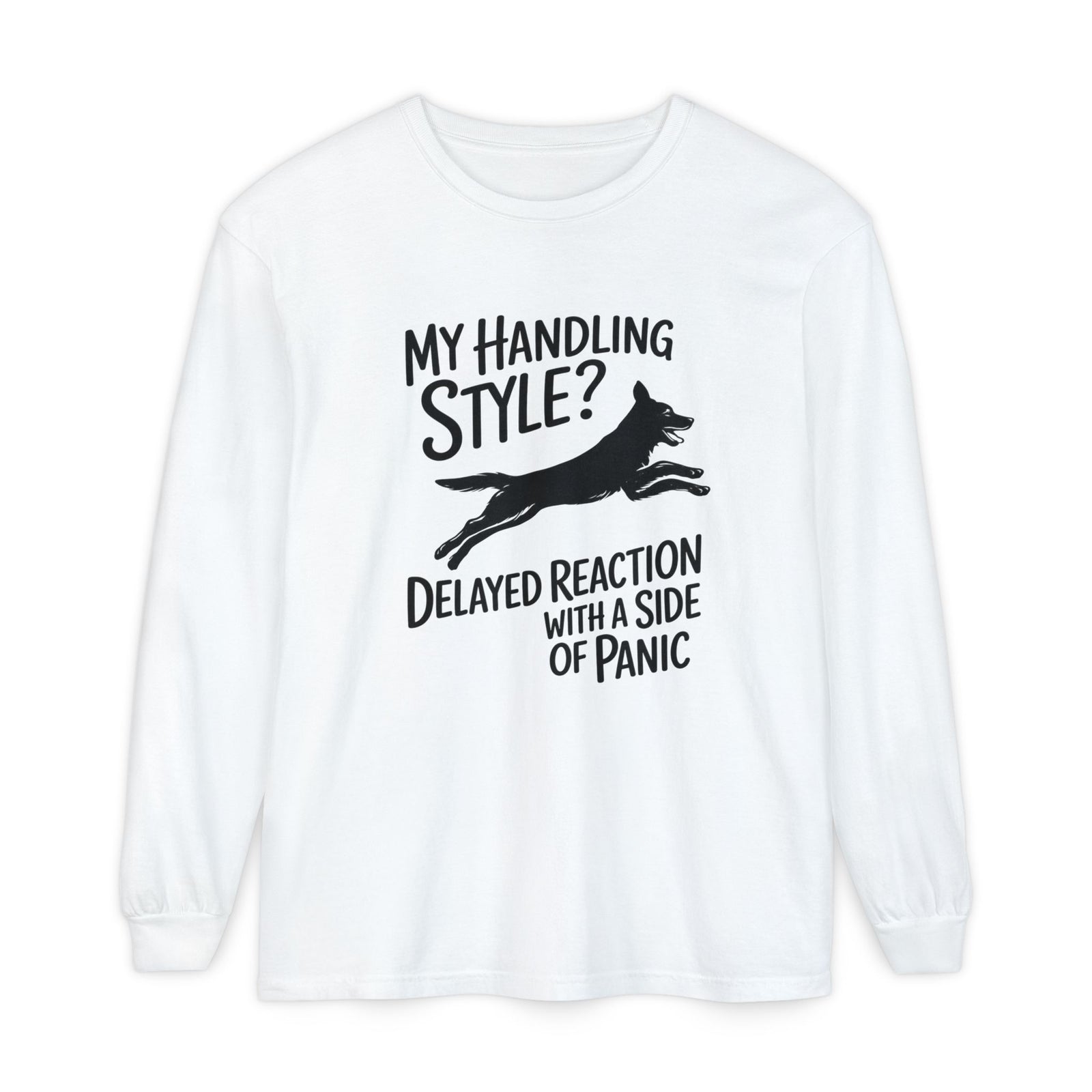 My Handling Style? Delayed Reaction With A Side Of Panic Long Sleeve Dog Agility T-Shirt